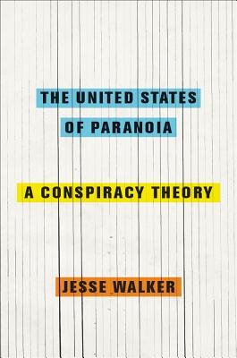 The United States of Paranoia: A Conspiracy Theory - Walker, Jesse