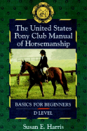 The United States Pony Club Manual of Horsemanship: Basics for Beginners/D Level