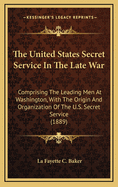 The United States Secret Service in the Late War: Comprising the Leading Men at Washington, with the Origin and Organization of the U.S. Secret Service (1889)