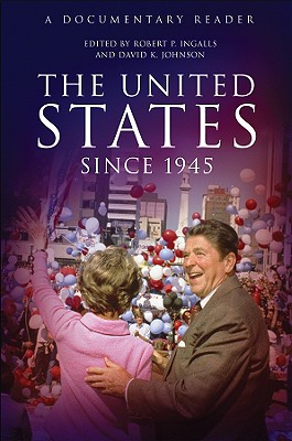 The United States Since 1945: A Documentary Reader - Ingalls, Robert P (Editor), and Johnson, David K (Editor)