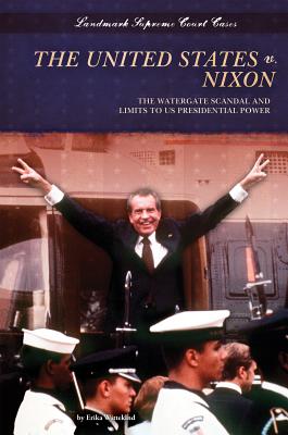 The United States V. Nixon: The Watergate Scandal and Limits to Us Presidential Power: The Watergate Scandal and Limits to Us Presidential Power - Wittekind, Erika