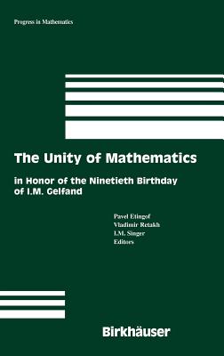 The Unity of Mathematics: In Honor of the Ninetieth Birthday of I.M. Gelfand - Etingof, Pavel (Editor), and Retakh, Vladimir S (Editor), and Singer, I M (Editor)