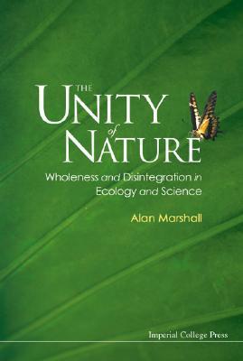 The Unity of Nature: Wholeness and Disintegration in Ecology and Science - Marshall, Alan