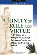 The Unity of Rule and Virtue: A Critique of a Supposed Parallel Between Confucian Ethics and Virtue Ethics - Liu, Yuli, and Yuli, Liu