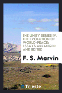 The Unity Series IV. the Evolution of World-Peace: Essays Arranged and Edited