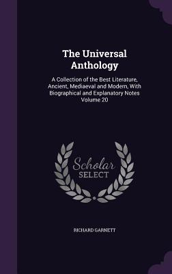 The Universal Anthology: A Collection of the Best Literature, Ancient, Mediaeval and Modern, With Biographical and Explanatory Notes Volume 20 - Garnett, Richard, Dr.