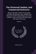 The Universal Cambist, And Commercial Instructor: Being A General Treatise On Exchange, Including The Monies, Coins, Weights And Measures Of All Trading Nations And Their Colonies: With An Account Of Their Banks And Paper Currencies; Volume 2