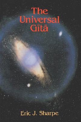 The Universal Gita: Western Images of the Bhagavad Gita a Bicentenary Survey - Sharpe, Eric J