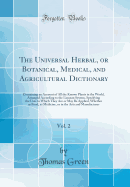 The Universal Herbal, or Botanical, Medical, and Agricultural Dictionary, Vol. 2: Containing an Account of All the Known Plants in the World, Arranged According to the Linnean System, Specifying the Uses to Which They Are or May Be Applied, Whether as Foo