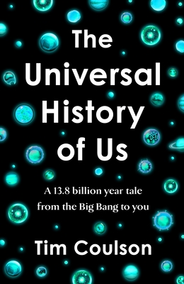 The Universal History of Us: A 13.8 billion year tale from the Big Bang to you - Coulson, Tim