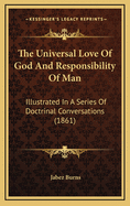 The Universal Love of God and Responsibility of Man: Illustrated in a Series of Doctrinal Conversations (1861)