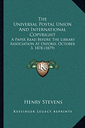 The Universal Postal Union And International Copyright: A Paper Read Before The Library Association At Oxford, October 3, 1878 (1879)