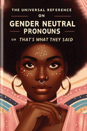 The Universal Reference on Gender Neutral Pronouns, or, That's What They Said