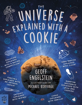 The Universe Explained with a Cookie: What Baking Cookies Can Teach Us about Quantum Mechanics, Cosmology, Evolution, Chaos, Complexity, and More - Engelstein, Geoff