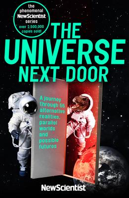 The Universe Next Door: A Journey Through 55 Alternative Realities, Parallel Worlds and Possible Futures - New Scientist (Editor)
