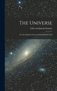 The Universe: Or, the Infinitely Great and the Infinitely Little
