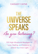 The Universe Speaks, Are You Listening?: 111 High-Vibrational Messages on Love, Healing, and Existence to Unlock Your Inner Light