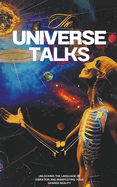 The Universe Talks: Unlocking the Language of Vibration and Manifesting Your Desired Reality