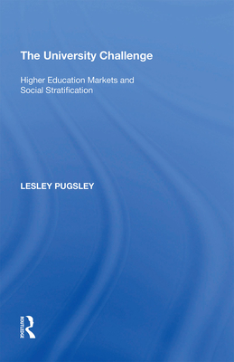 The University Challenge: Higher Education Markets and Social Stratification - Pugsley, Lesley