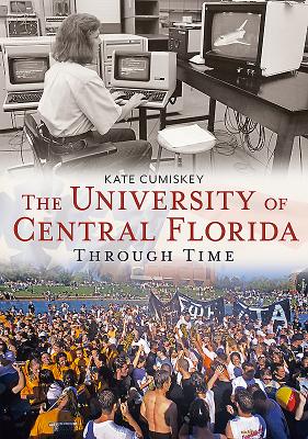 The University of Central Florida Through Time - Cumiskey, Kate