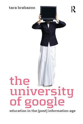 The University of Google: Education in the (Post) Information Age - Brabazon, Tara