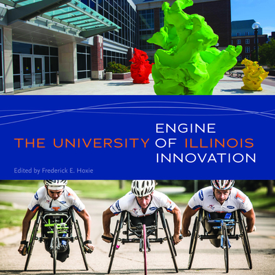 The University of Illinois: Engine of Innovation - Hoxie, Frederick E (Editor), and Barrett, James R (Contributions by), and Batzli, George O (Contributions by)