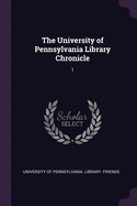 The University of Pennsylvania Library Chronicle: 1