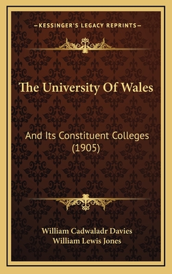 The University of Wales: And Its Constituent Colleges (1905) - Davies, William Cadwaladr, and Jones, William Lewis