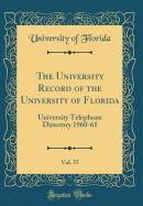 The University Record of the University of Florida, Vol. 55: University Telephone Directory 1960-61 (Classic Reprint)