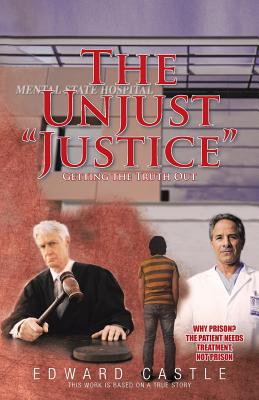 The Unjust "Justice": Getting the Truth Out - Castle, Edward