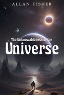 The Unknowableness of the UNIVERSE: A Collection of Short Stories