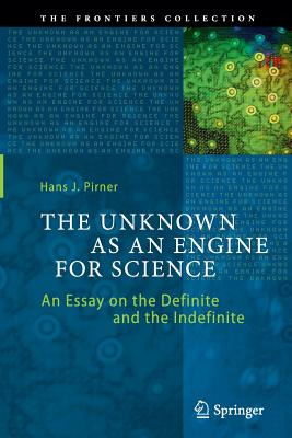 The Unknown as an Engine for Science: An Essay on the Definite and the Indefinite - Pirner, Hans J, and Brewer, William D (Translated by)