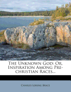 The Unknown God; Or, Inspiration Among Pre-Christian Races