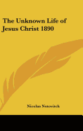 The Unknown Life of Jesus Christ 1890