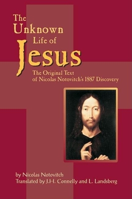 The Unknown Life of Jesus: The Original Text of Nicolas Notovich's 1887 Discovery - Notovitch, Nicolas, and Connelly, J H (Translated by), and Landsberg, L (Translated by)