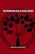 The Unknown Life of Jesus: The Original Text of Notovitch's 1887 Discovery