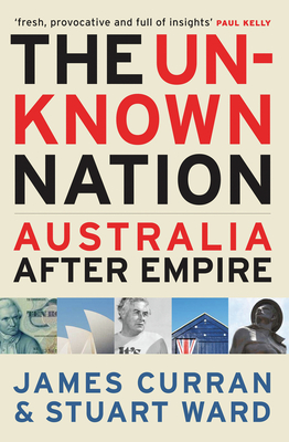 The Unknown Nation: Australia After Empire - Curran, James, and Ward, Stuart