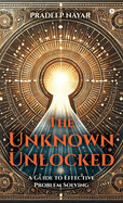 The Unknown Unlocked: A Guide to Effective Problem Solving