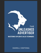 The Unleashed Advertiser: Mastering Explosive Sales Techniques