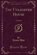 The Unlighted House: A Novel (Classic Reprint)