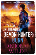 The Unlikeable Demon Hunter: Burn: A Devilishly Funny Urban Fantasy Romance