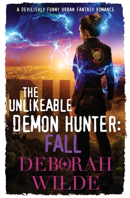 The Unlikeable Demon Hunter: Fall: A Devilishly Funny Urban Fantasy Romance - Wilde, Deborah