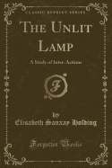 The Unlit Lamp: A Study of Inter-Actions (Classic Reprint)