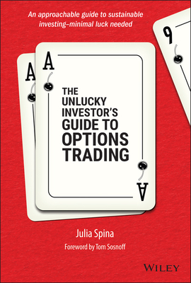 The Unlucky Investor's Guide to Options Trading - Spina, Julia, and Sosnoff, Tom (Foreword by)