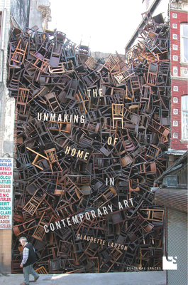 The Unmaking of Home in Contemporary Art - Lauzon, Claudette