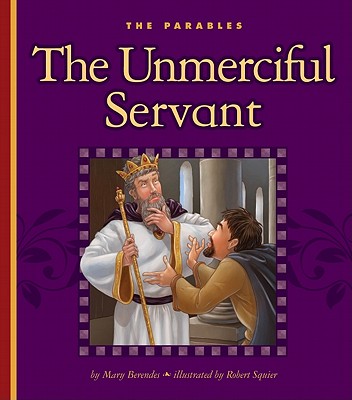 The Unmerciful Servant: Matthew 18:21-35 - Berendes, Mary