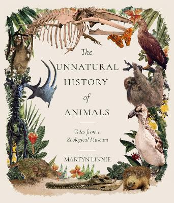 The Unnatural History of Animals: Tales from a Zoological Museum - Linnie, Martyn, and O'Neill, Luke (Foreword by)