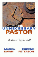 The Unnecessary Pastor: Rediscovering the Call - Dawn, Marva J, and Peterson, Eugene H, and Santucci, Peter (Editor)