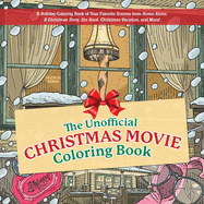 The Unofficial Christmas Movie Coloring Book: A Holiday Coloring Book of Your Favorite Scenes from Home Alone, a Christmas Story, Die Hard, Christmas Vacation, and More