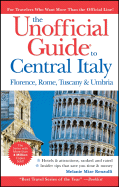 The Unofficial Guide to Central Italy: Florence, Rome, Tuscany & Umbria - Mize Renzulli, Melanie